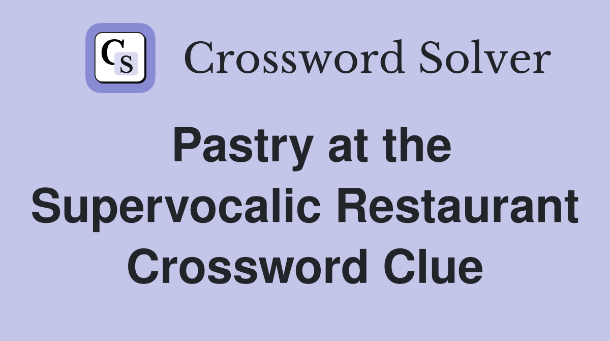 Pastry at the Supervocalic Restaurant Crossword Clue Answers